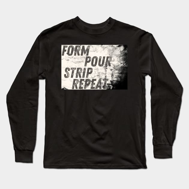 Form Pour Strip Repeat Concrete Worker Long Sleeve T-Shirt by MalibuSun